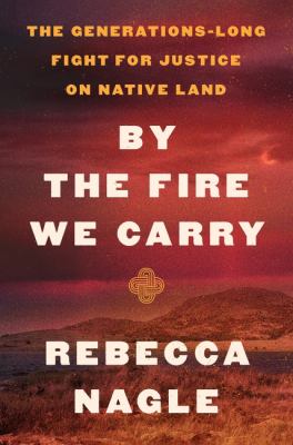 book cover for by the fire we carry by rebecca nagle. the sky is a reddish sunset over hills. text reads: the generations long fight for justice on native land. title and author’s name are in large bold letters.