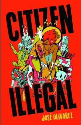 book cover for citizen illegal by josé olivarez. the bold title overlays a colorful, abstract illustration of a person surrounded by urban elements, cacti, and various objects, set against a bright red background.
