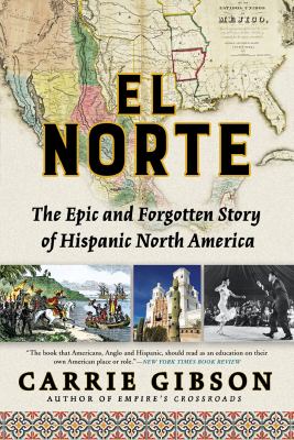 book cover of el norte: the epic and forgotten story of hispanic north america by carrie gibson, featuring a vintage map, historic illustrations, and photos of hispanic heritage sites.