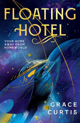 Book cover for Floating Hotel by Grace Curtis. A futuristic spaceship floats in space with swirling purple, blue, and gold colors. The tagline reads: Your home away from homeworld.