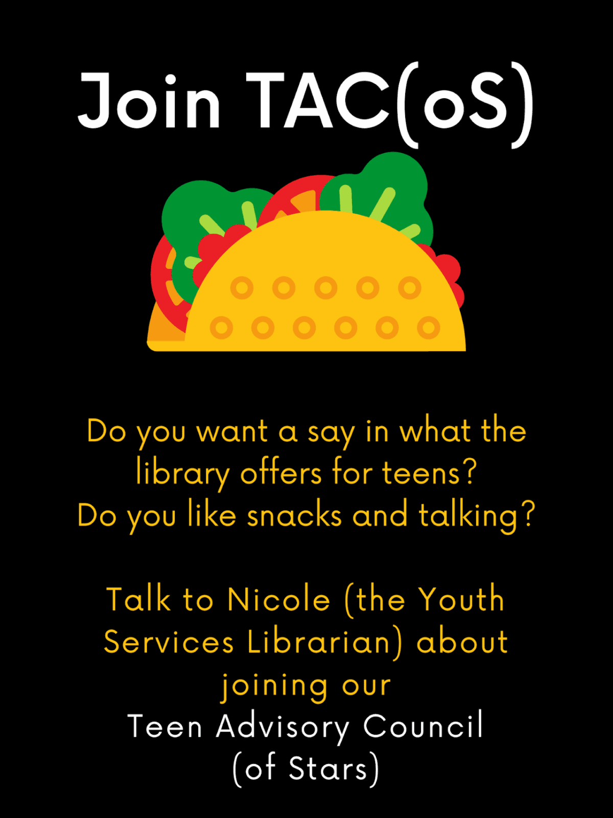 Flyer with a taco illustration invites teens to join TAC(oS), the Teen Advisory Council of Stars, at the library. It mentions snacks, conversation, and to talk to Nicole, the Youth Services Librarian, for details.