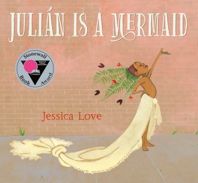 book cover of julián is a mermaid by jessica love, featuring a child wearing a long, trailing cream colored cloth and a flower crown, striking a joyful pose. a stonewall book award sticker appears on the left side.
