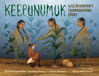 three indigenous women stand around a garden with corn, beans, and squash. a fox looks up at them. the title keepunumuk: weeâchumuns thanksgiving story is at the top, with author and illustrator names below.