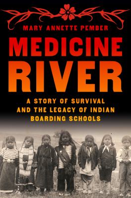 book cover for medicine river by mary annette pember, featuring the title in bold red and orange text above a sepia toned photo of native american children standing in a line. subtext reads: “a story of survival and the legacy of indian boarding schools.”.