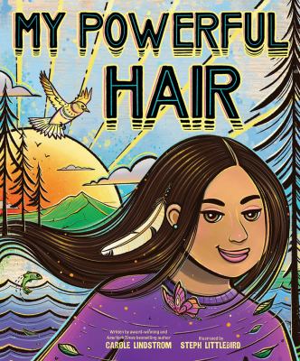 illustrated book cover for my powerful hair shows a smiling girl with long dark hair and a feather, set against a vibrant outdoor background with mountains, sun rays, trees, a bird, and water. title is bold at the top.