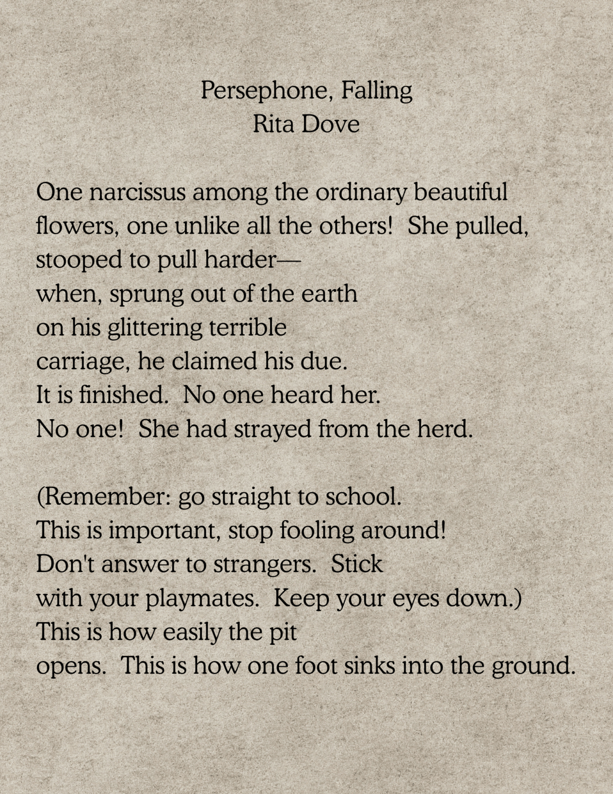 persephone, falling rita dove one narcissus among the ordinary beautiful flowers, one unlike all the others! she pulled, stooped to pull harder— when, sprung out of the earth on his glittering ter (1)