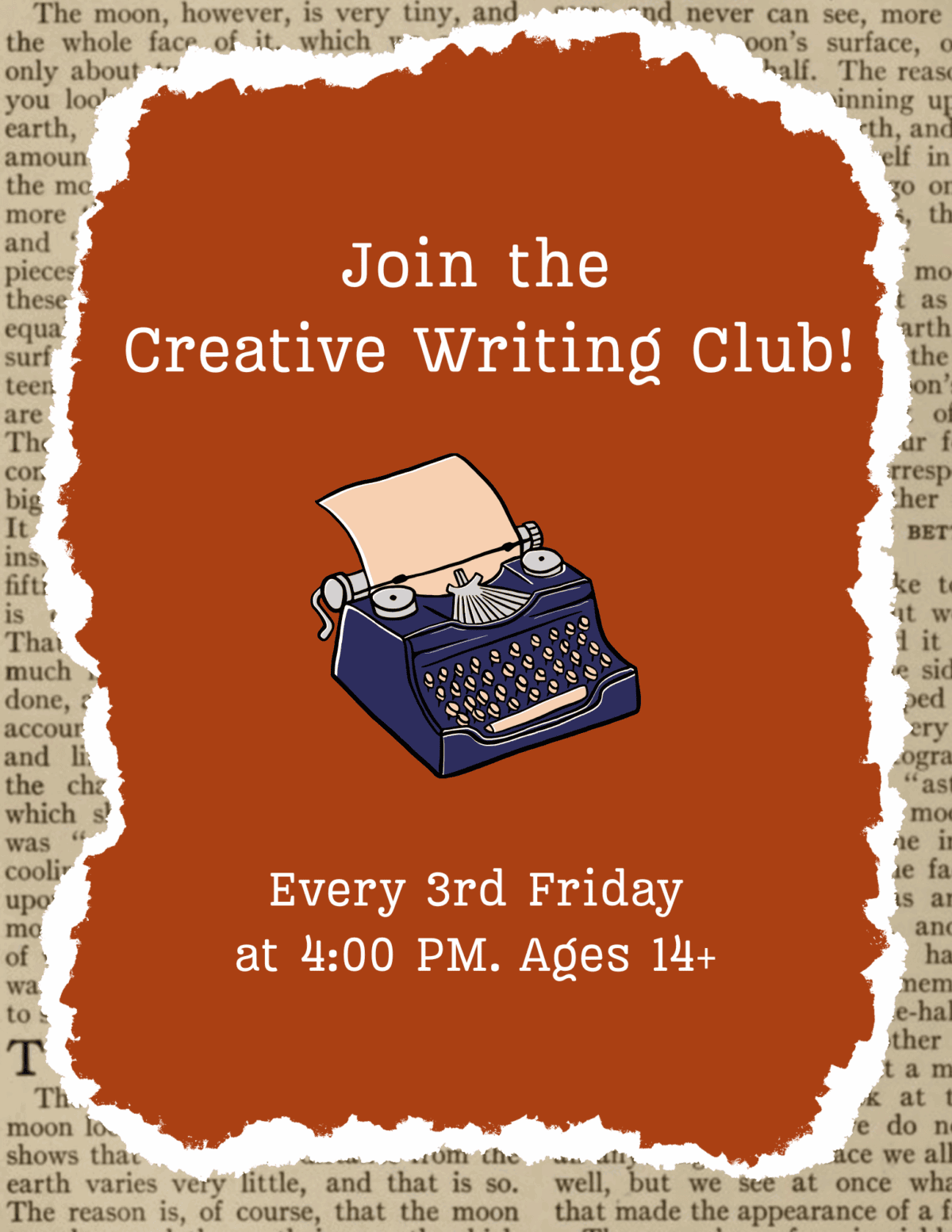 a flyer with a typewriter illustration invites people to join the creative writing club, meeting every 3rd friday at 4:00 pm for ages 14 and up, with a torn paper design over a background of book text.