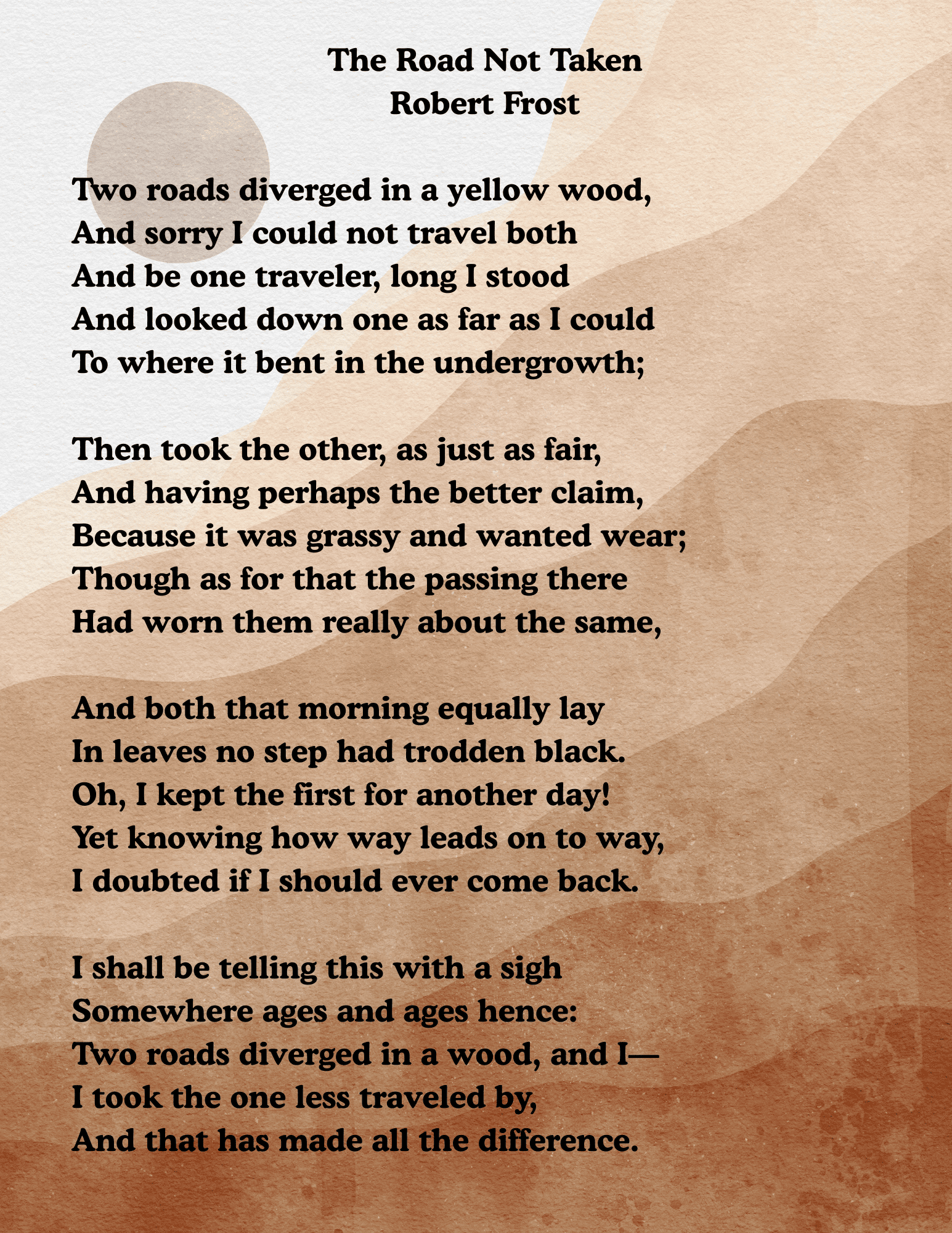 the road not taken robert frost two roads diverged in a yellow wood, and sorry i could not travel both and be one traveler, long i stood and looked down one as far as i could to where it bent in t (1)